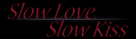 Slow Love,Slow Kiss